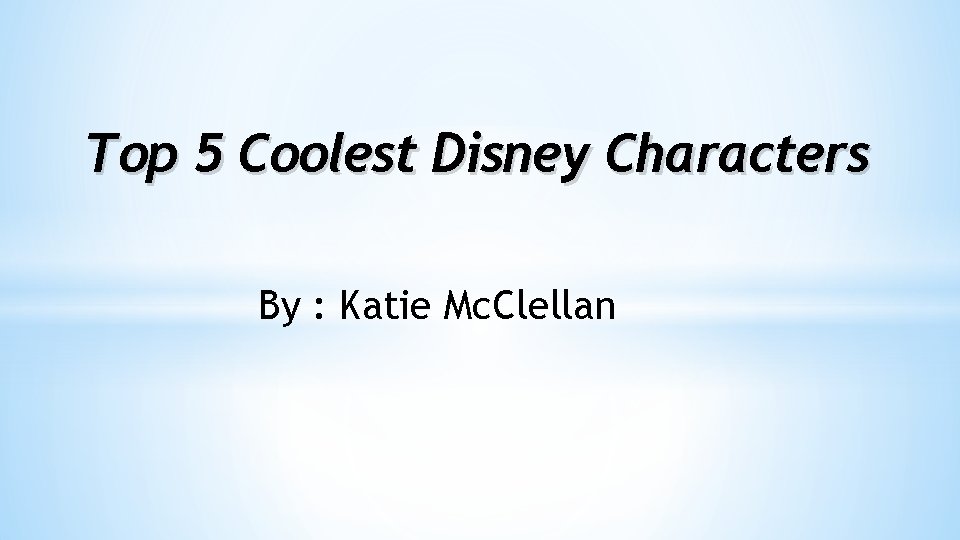Top 5 Coolest Disney Characters By : Katie Mc. Clellan 