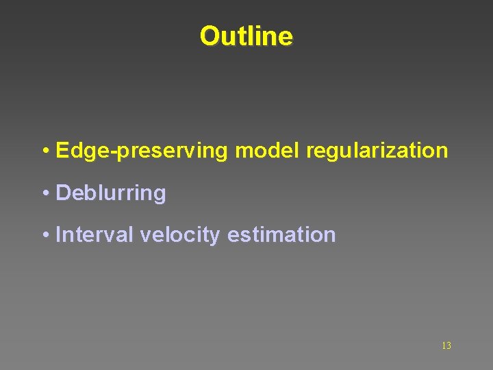Outline • Edge-preserving model regularization • Deblurring • Interval velocity estimation 13 
