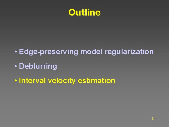 Outline • Edge-preserving model regularization • Deblurring • Interval velocity estimation 21 