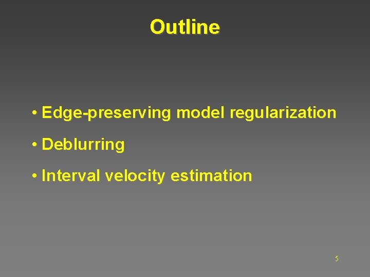 Outline • Edge-preserving model regularization • Deblurring • Interval velocity estimation 5 