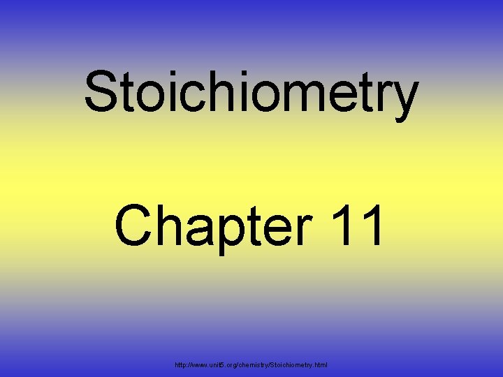 Stoichiometry Chapter 11 http: //www. unit 5. org/chemistry/Stoichiometry. html 