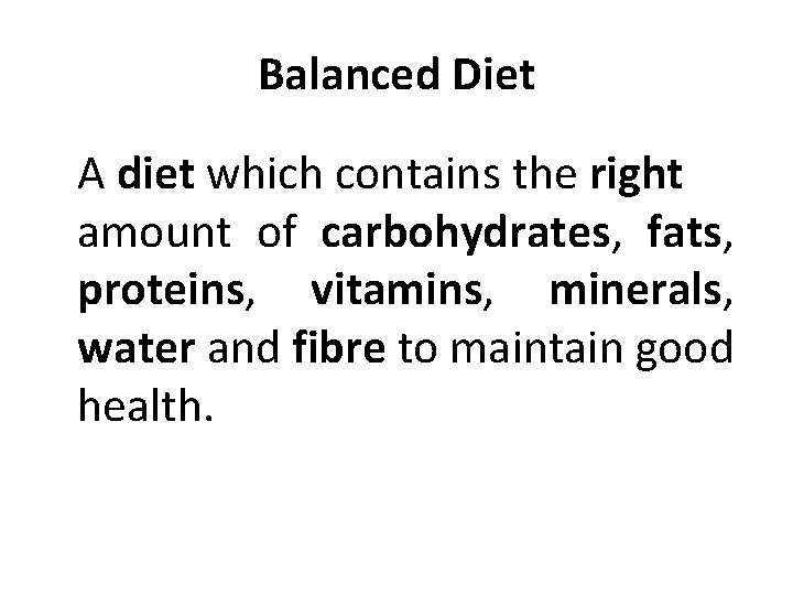 Balanced Diet A diet which contains the right amount of carbohydrates, fats, proteins, vitamins,