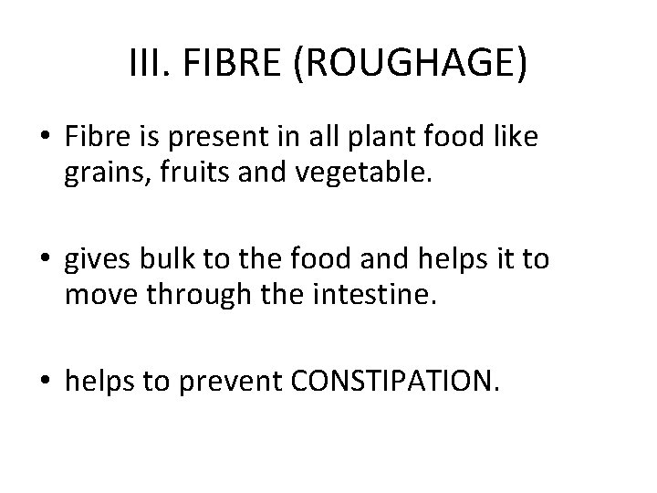 III. FIBRE (ROUGHAGE) • Fibre is present in all plant food like grains, fruits