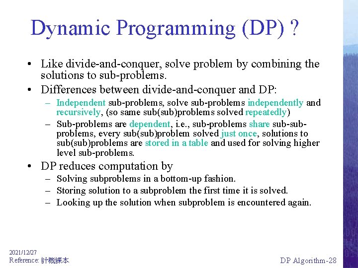 Dynamic Programming (DP) ? • Like divide-and-conquer, solve problem by combining the solutions to