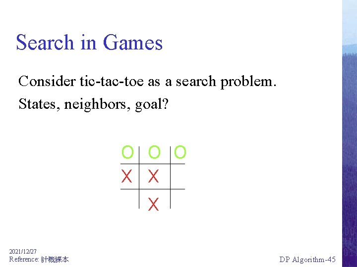 Search in Games Consider tic-tac-toe as a search problem. States, neighbors, goal? O O