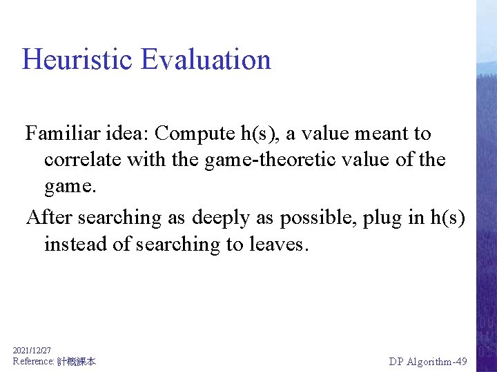 Heuristic Evaluation Familiar idea: Compute h(s), a value meant to correlate with the game-theoretic