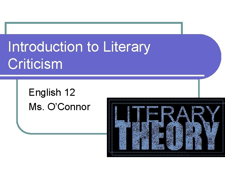 Introduction to Literary Criticism English 12 Ms OConnor