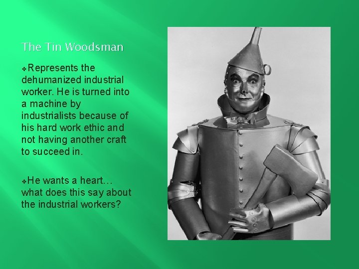 The Tin Woodsman v. Represents the dehumanized industrial worker. He is turned into a