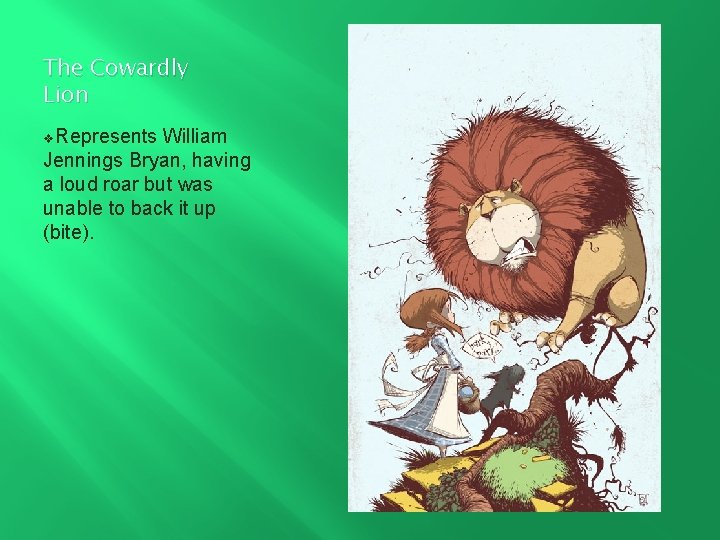The Cowardly Lion v. Represents William Jennings Bryan, having a loud roar but was