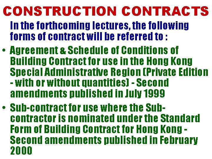 CONSTRUCTION CONTRACTS In the forthcoming lectures, the following forms of contract will be referred