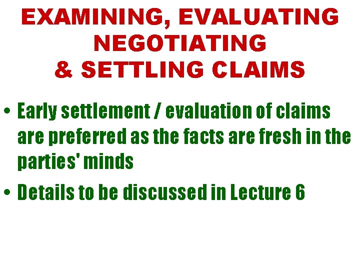 EXAMINING, EVALUATING NEGOTIATING & SETTLING CLAIMS • Early settlement / evaluation of claims are