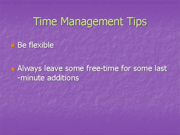 Time Management Tips n n Be flexible Always leave some free-time for some last