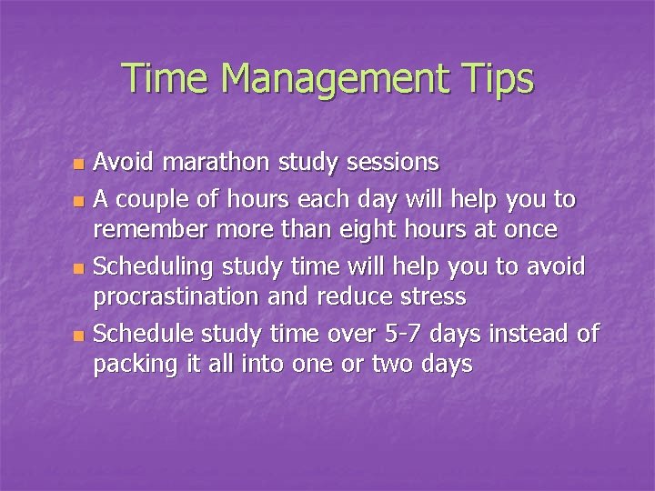 Time Management Tips Avoid marathon study sessions n A couple of hours each day