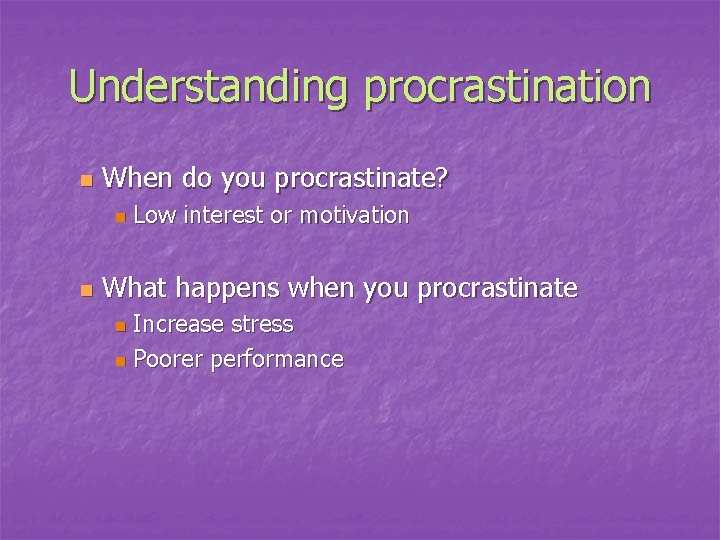 Understanding procrastination n When do you procrastinate? n n Low interest or motivation What