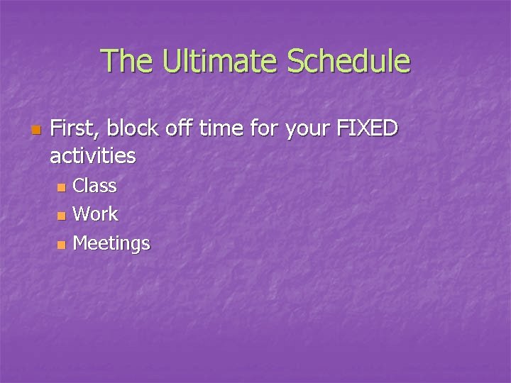 The Ultimate Schedule n First, block off time for your FIXED activities Class n
