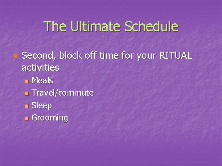 The Ultimate Schedule n Second, block off time for your RITUAL activities Meals n