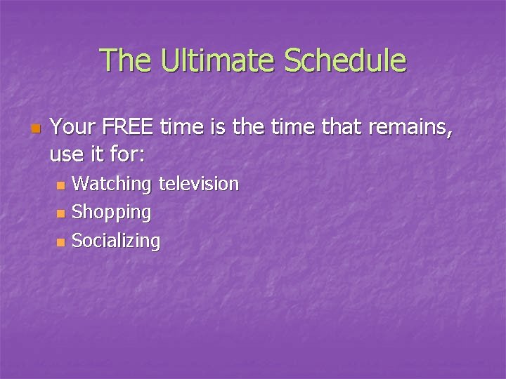 The Ultimate Schedule n Your FREE time is the time that remains, use it