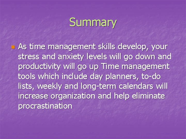 Summary n As time management skills develop, your stress and anxiety levels will go