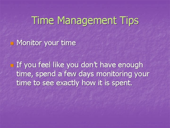 Time Management Tips n n Monitor your time If you feel like you don’t