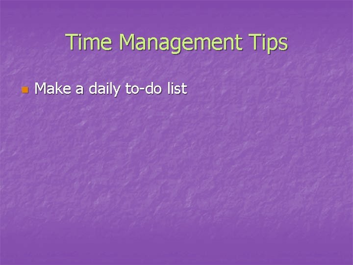 Time Management Tips n Make a daily to-do list 