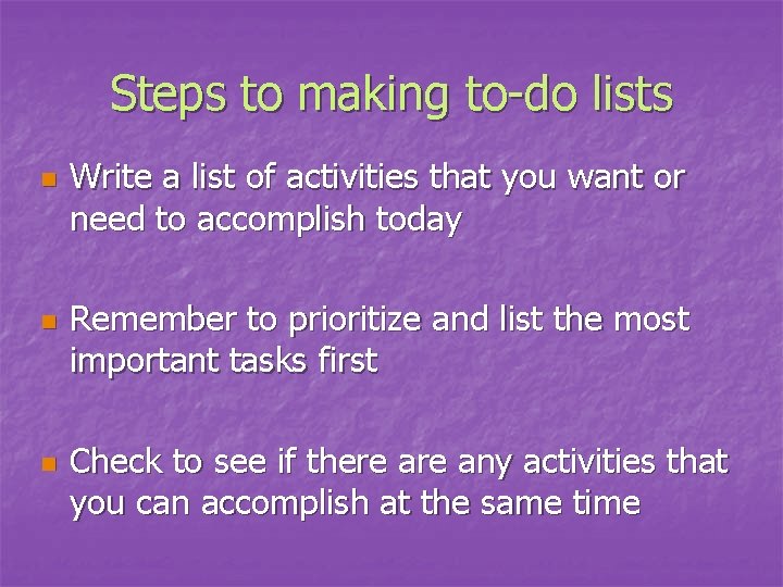 Steps to making to-do lists n n n Write a list of activities that