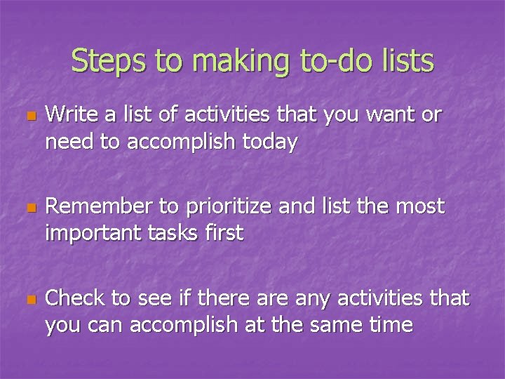 Steps to making to-do lists n n n Write a list of activities that