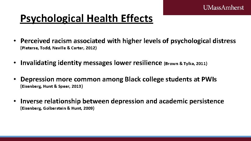 Psychological Health Effects • Perceived racism associated with higher levels of psychological distress (Pieterse,