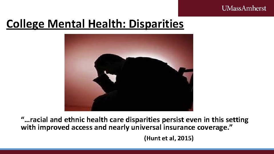 College Mental Health: Disparities “…racial and ethnic health care disparities persist even in this