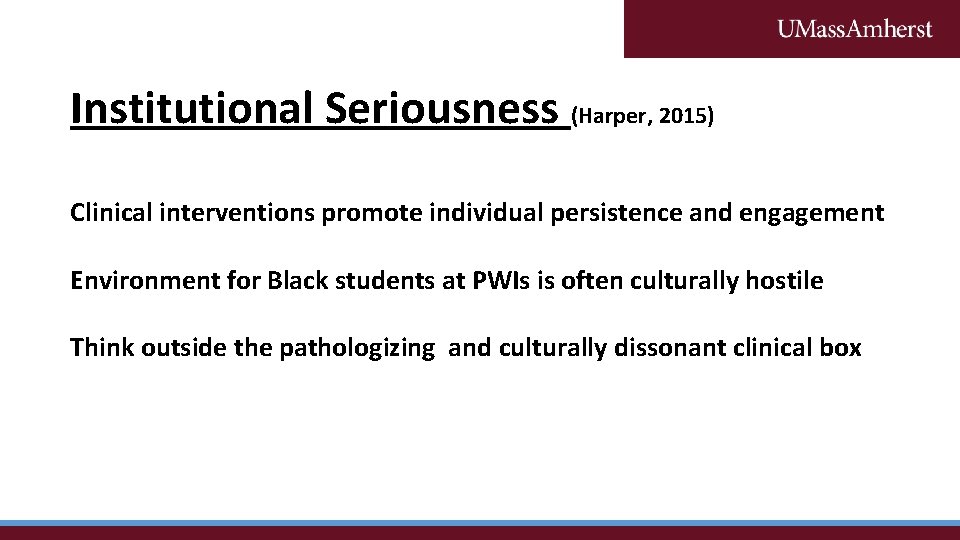 Institutional Seriousness (Harper, 2015) Clinical interventions promote individual persistence and engagement Environment for Black