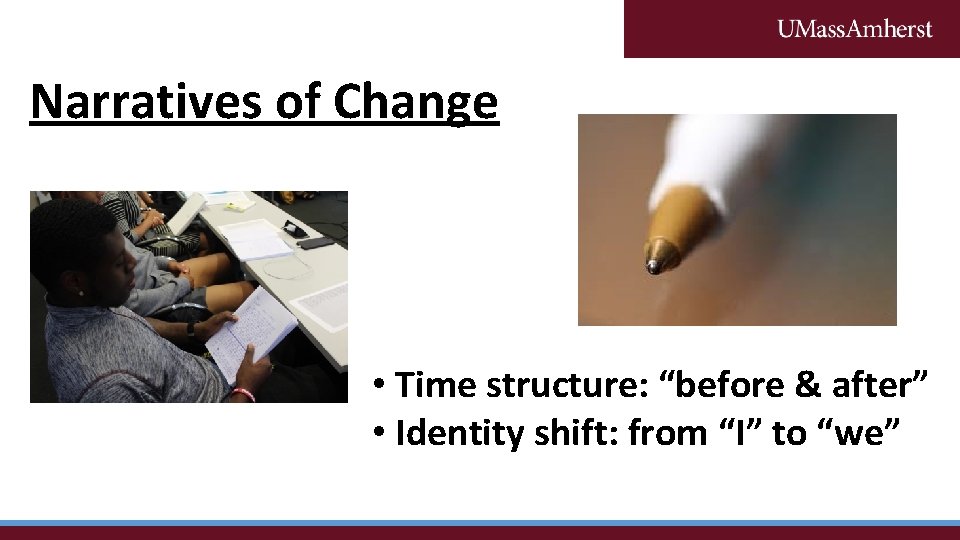 Narratives of Change • Time structure: “before & after” • Identity shift: from “I”