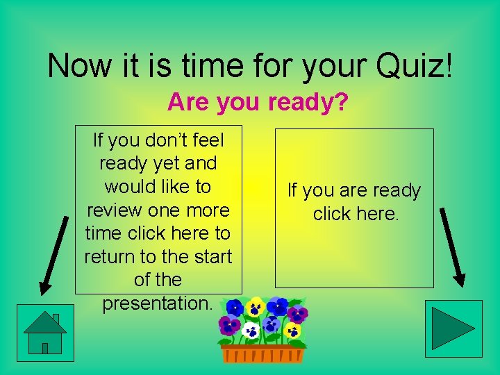 Now it is time for your Quiz! Are you ready? If you don’t feel