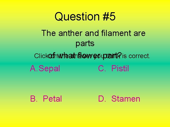 Question #5 The anther and filament are parts Clickof onwhat the answer youpart? think