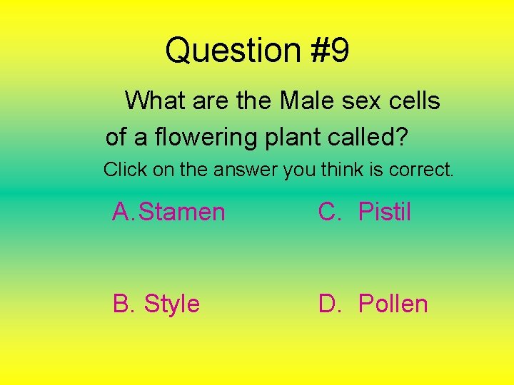 Question #9 What are the Male sex cells of a flowering plant called? Click