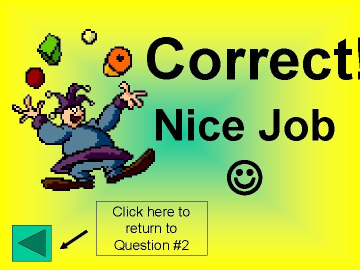 Correct! Nice Job Click here to return to Question #2 