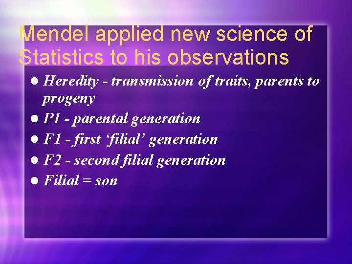 Mendel applied new science of Statistics to his observations l Heredity - transmission of