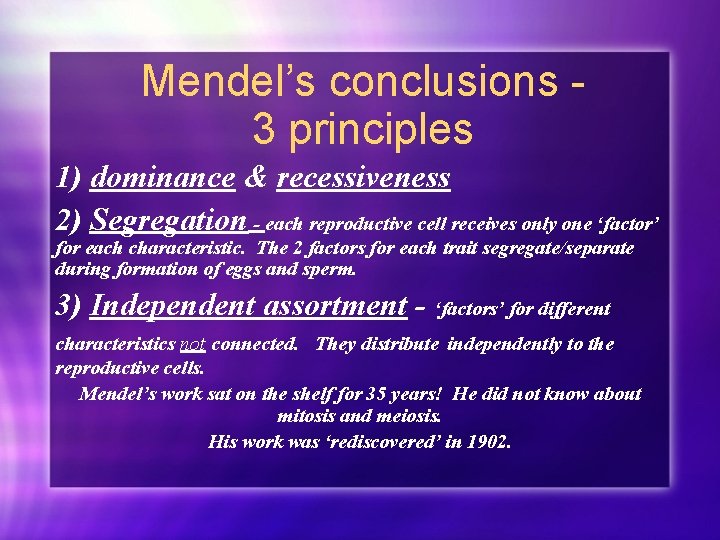 Mendel’s conclusions 3 principles 1) dominance & recessiveness 2) Segregation - each reproductive cell