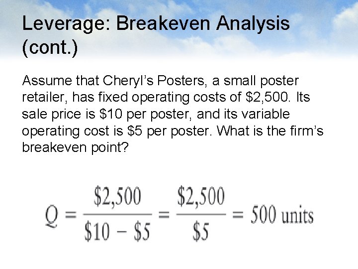Leverage: Breakeven Analysis (cont. ) Assume that Cheryl’s Posters, a small poster retailer, has