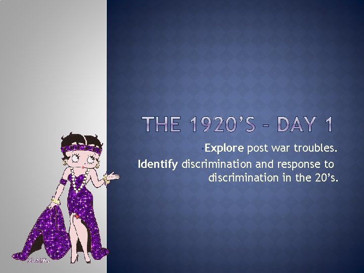  • Explore post war troubles. • Identify discrimination and response to discrimination in