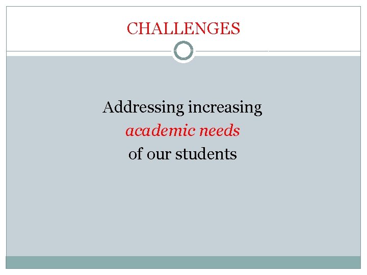 CHALLENGES Addressing increasing academic needs of our students 