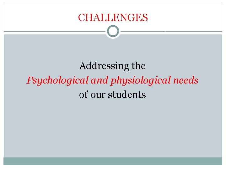 CHALLENGES Addressing the Psychological and physiological needs of our students 