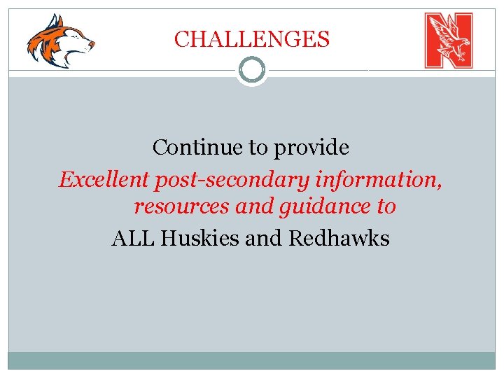 CHALLENGES Continue to provide Excellent post-secondary information, resources and guidance to ALL Huskies and