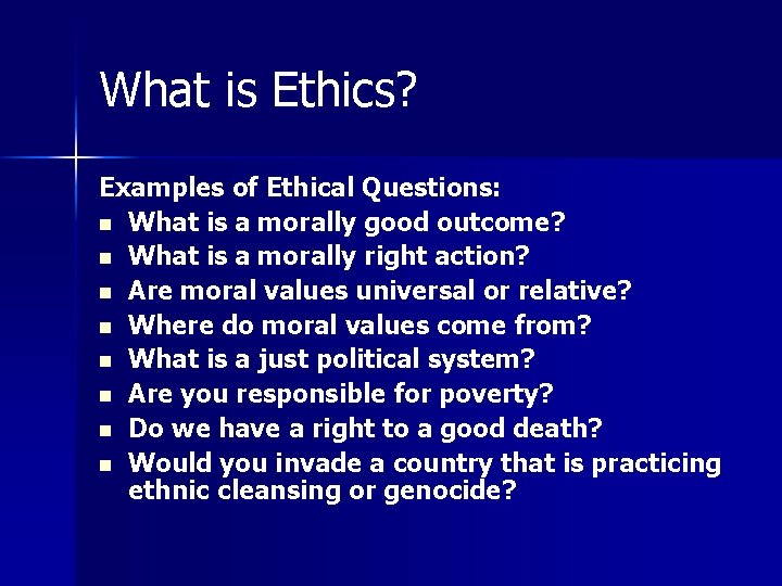 What is Ethics? Examples of Ethical Questions: n What is a morally good outcome?