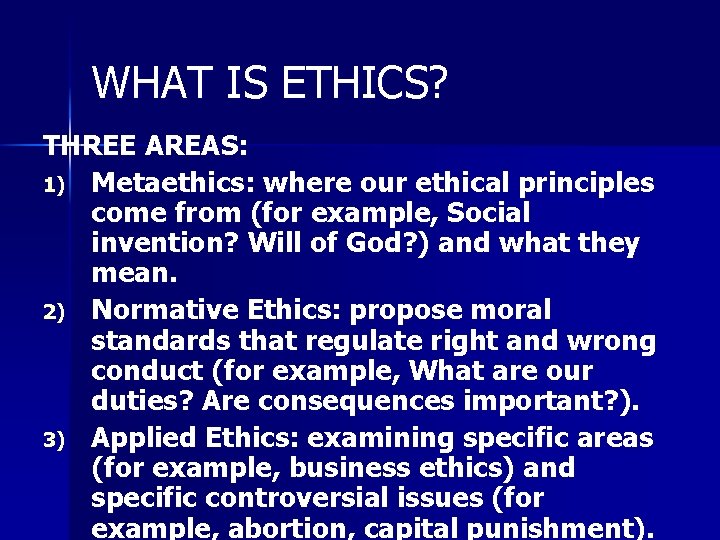 WHAT IS ETHICS? THREE AREAS: 1) Metaethics: where our ethical principles come from (for