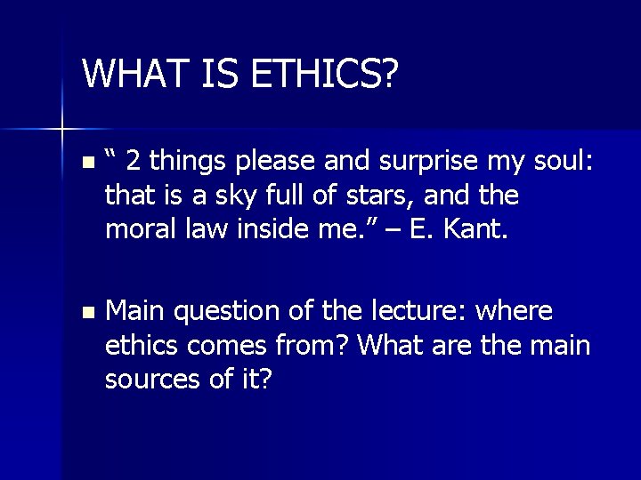 WHAT IS ETHICS? n “ 2 things please and surprise my soul: that is