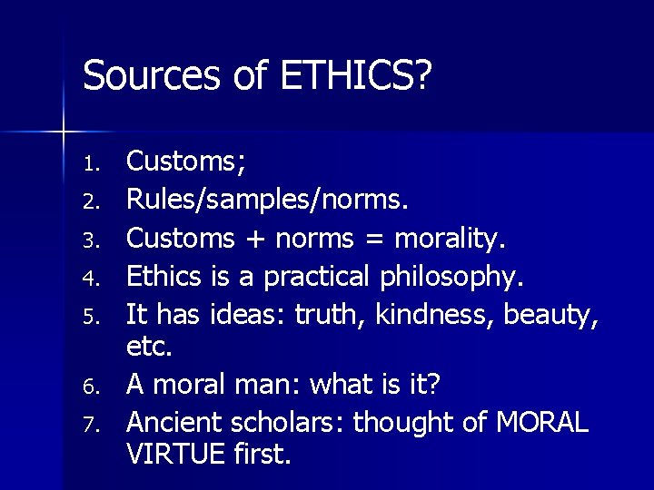 Sources of ETHICS? 1. 2. 3. 4. 5. 6. 7. Customs; Rules/samples/norms. Customs +