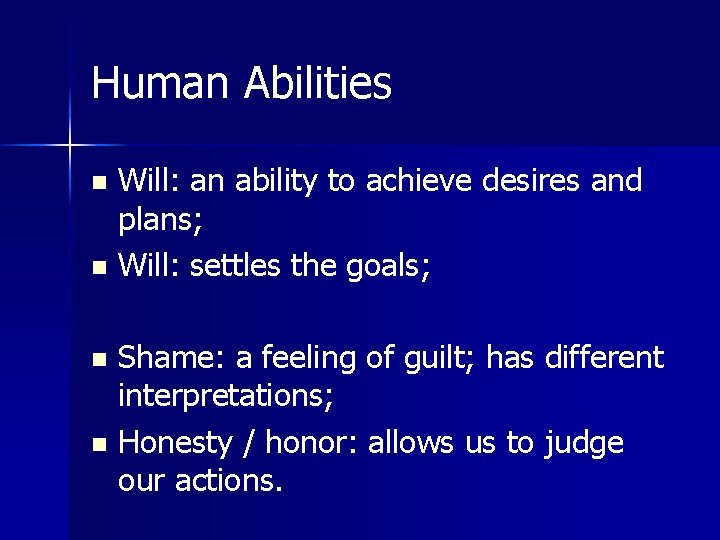 Human Abilities Will: an ability to achieve desires and plans; n Will: settles the