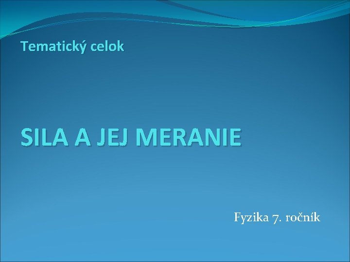 Tematický celok SILA A JEJ MERANIE Fyzika 7. ročník 
