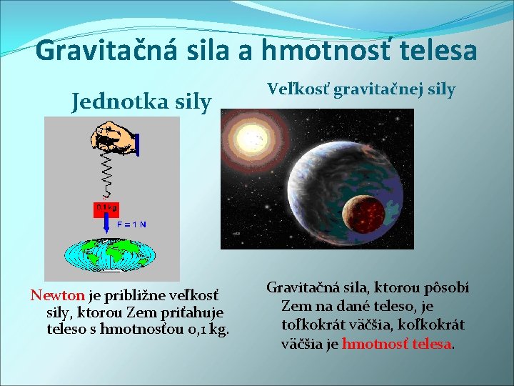 Gravitačná sila a hmotnosť telesa Jednotka sily Newton je približne veľkosť sily, ktorou Zem