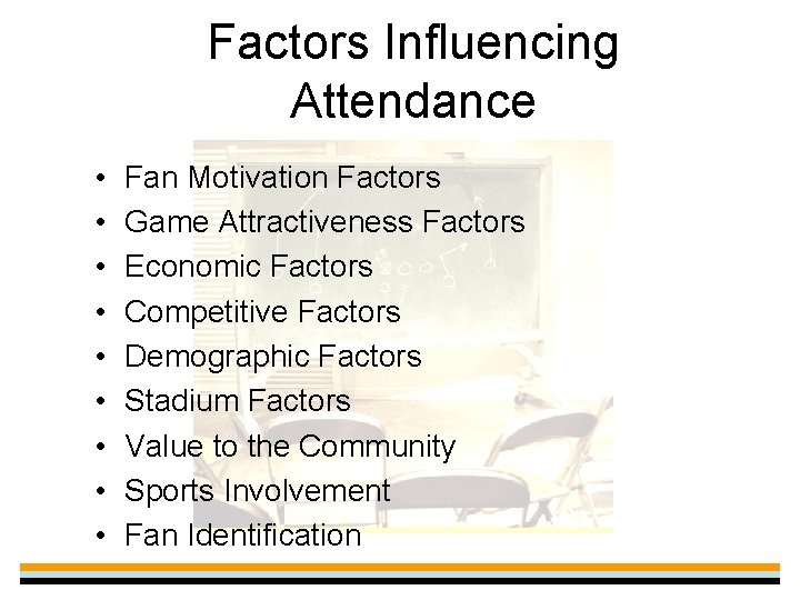 Factors Influencing Attendance • • • Fan Motivation Factors Game Attractiveness Factors Economic Factors