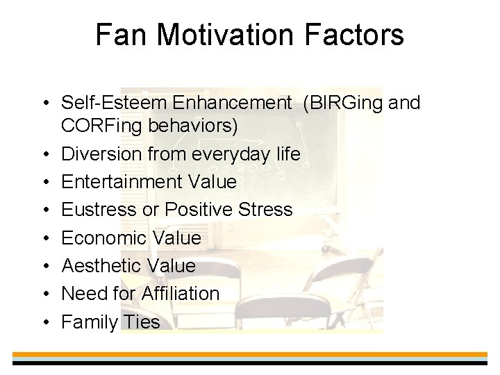 Fan Motivation Factors • Self-Esteem Enhancement (BIRGing and CORFing behaviors) • Diversion from everyday